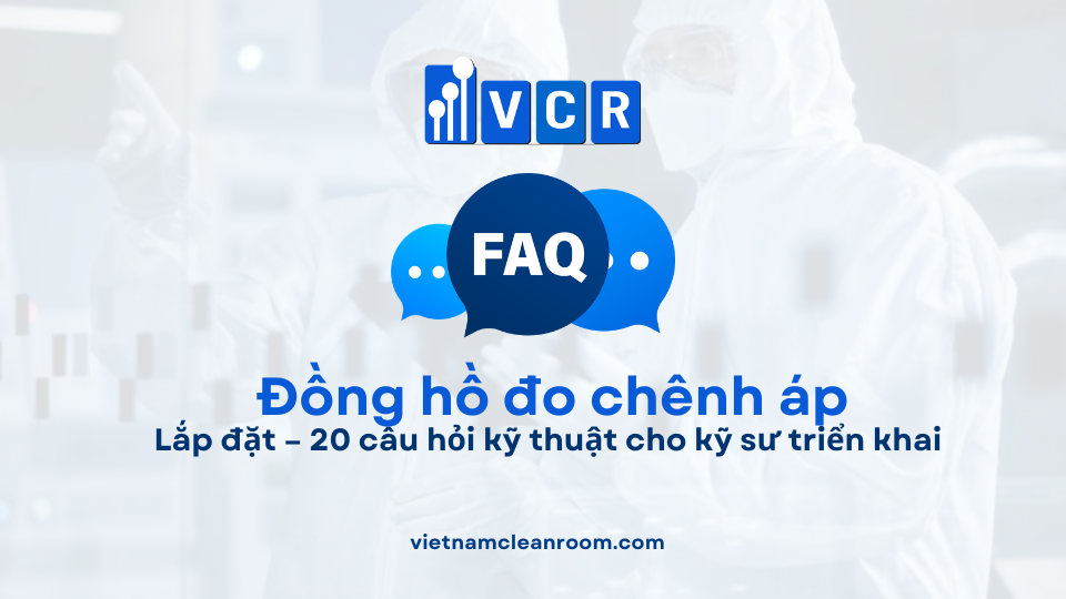 FAQ: Lắp đặt đồng hồ đo chênh áp phòng sạch – 20 câu hỏi kỹ thuật cho kỹ sư triển khai