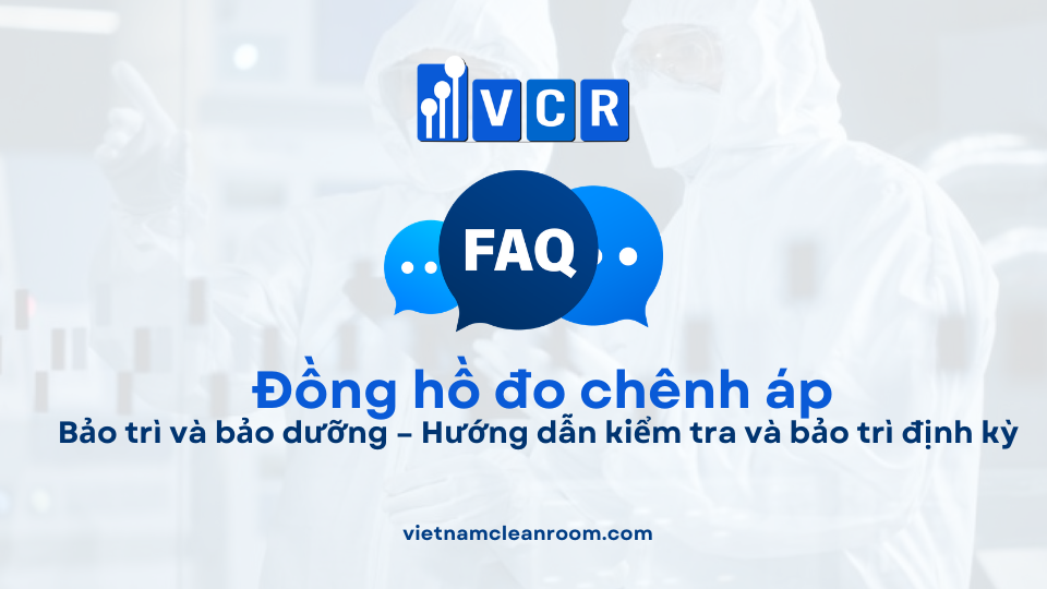 FAQ: Bảo trì và bảo dưỡng đồng hồ đo chênh áp phòng sạch – Hướng dẫn kiểm tra và bảo trì định kỳ