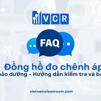 FAQ: Bảo trì và bảo dưỡng đồng hồ đo chênh áp phòng sạch – Hướng dẫn kiểm tra và bảo trì định kỳ
