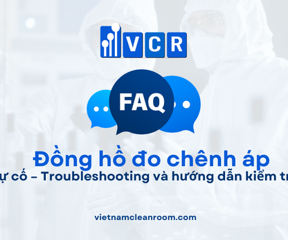 FAQ: Xử lý sự cố đồng hồ đo chênh áp phòng sạch – Troubleshooting và hướng dẫn kiểm tra nhanh