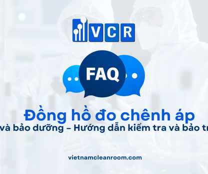 FAQ: Bảo trì và bảo dưỡng đồng hồ đo chênh áp phòng sạch – Hướng dẫn kiểm tra và bảo trì định kỳ