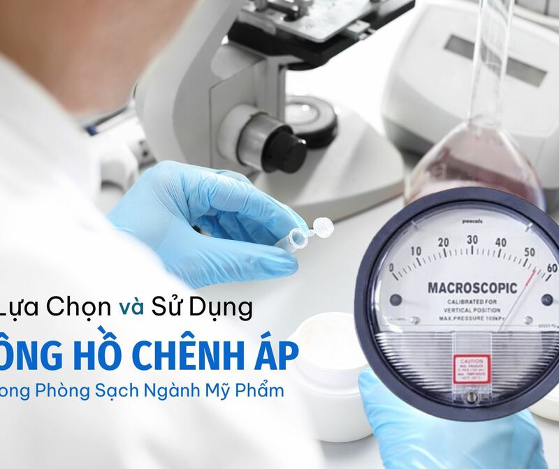 Lựa Chọn và Sử Dụng Đồng Hồ Chênh Áp Hiệu Quả Trong Phòng Sạch Ngành Mỹ Phẩm