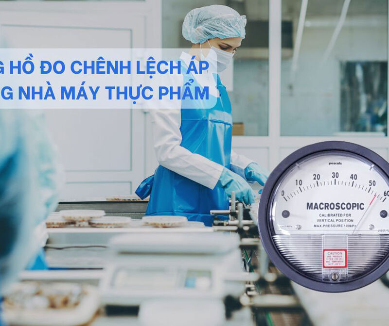 SO SÁNH CÁC LOẠI ĐỒNG HỒ ĐO CHÊNH LỆCH ÁP SUẤT ĐƯỢC TIN DÙNG TRONG NHÀ MÁY THỰC PHẨM