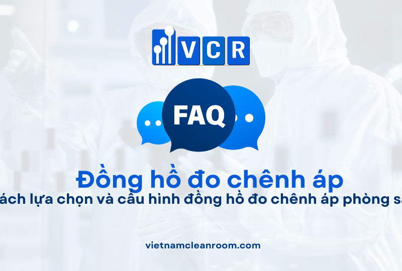 Cách lựa chọn và cấu hình đồng hồ đo chênh áp phòng sạch: 20 FAQ cho kỹ sư và nhà máy GMP